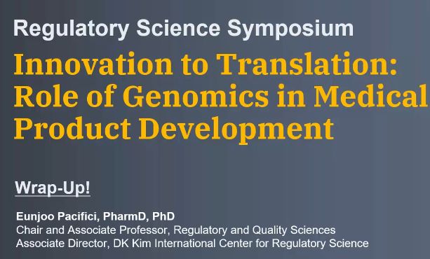 “Innovation to Translation: Role of Genomics in Medical Product Development:” - Regulatory Science Symposium - Session 7: Wrap-Up (2021)